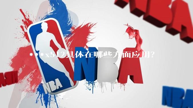 ***x512具体在哪些方面应用？