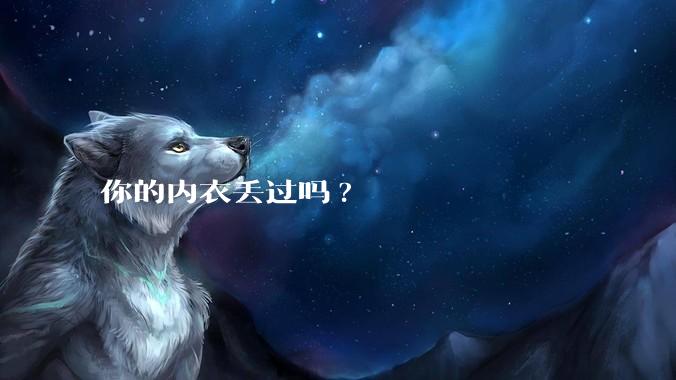 你的内衣丢过吗?