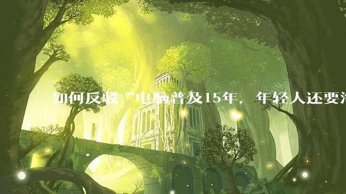 如何反驳“电脑普及15年，年轻人还要淘宝代装steam”?