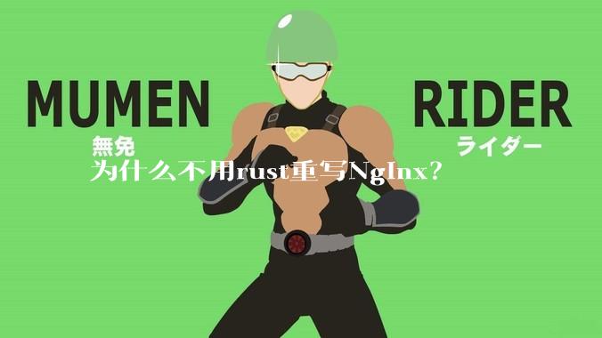 为什么不用rust重写Nginx？