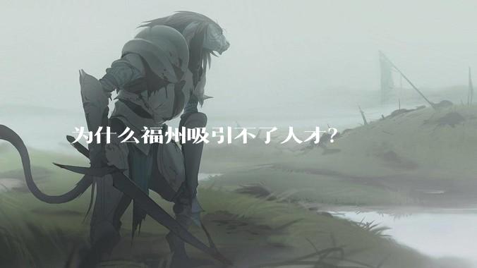 为什么福州吸引不了人才？