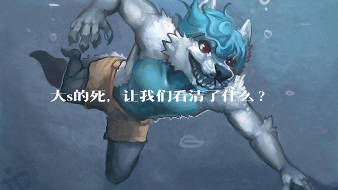 大s的死，让我们看清了什么?