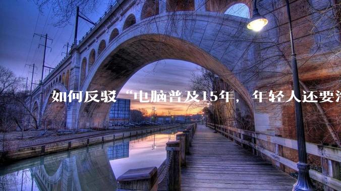 如何反驳“电脑普及15年，年轻人还要淘宝代装steam”?