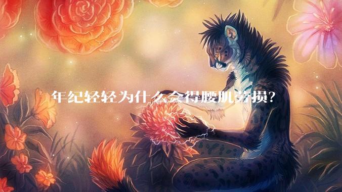 年纪轻轻为什么会得腰肌劳损？