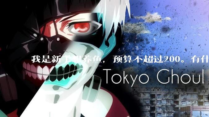我是新手想养鱼，预算不超过200。有什么好的建议或者禁忌吗。？