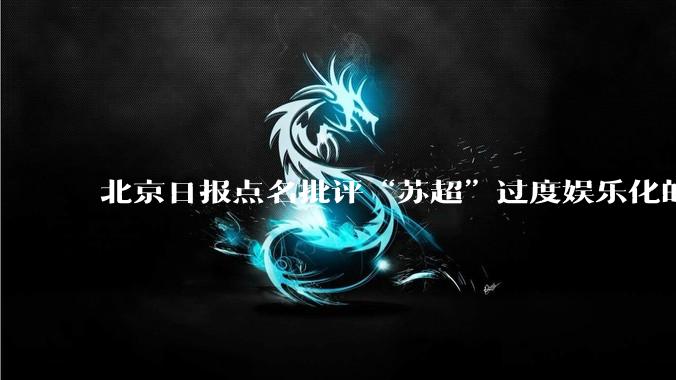 北京日报点名批评“苏超”过度娱乐化的动机是什么？