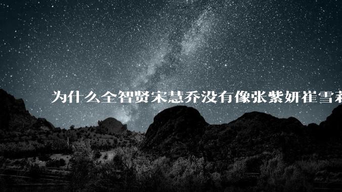 为什么全智贤宋慧乔没有像张紫妍崔雪莉那种遭遇？