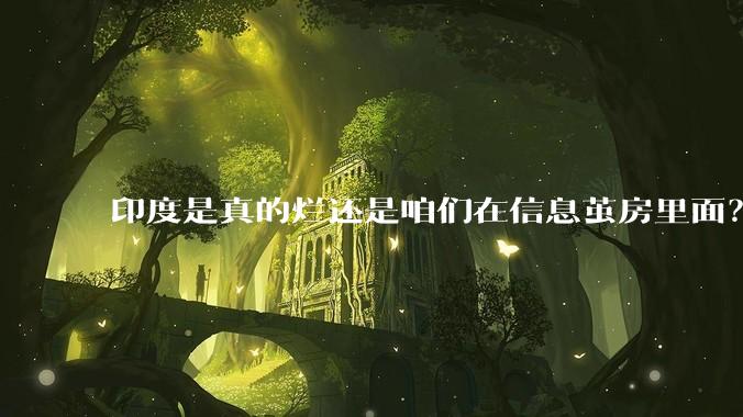 印度是真的烂还是咱们在信息茧房里面？