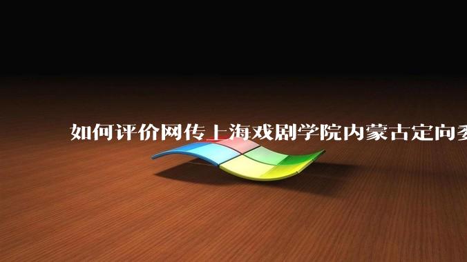 如何评价网传上海戏剧学院内蒙古定向委培生那尔那茜和她母亲？