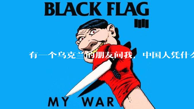 有一个乌克兰的朋友问我，中国人凭什么能享受和平，我该怎么说？