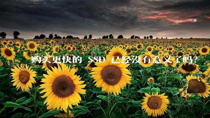 购买更快的 SSD 已经没有意义了吗？