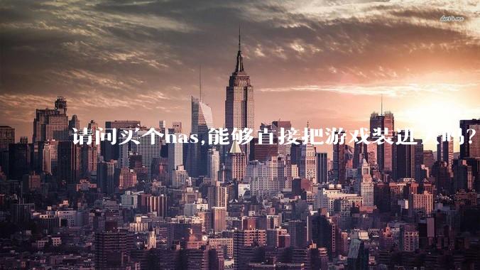 请问买个nas,能够直接把游戏装进去吗？