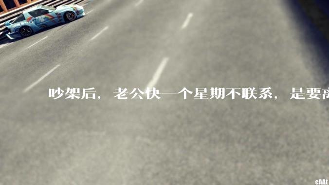 吵架后，老公快一个星期不联系，是要离婚的节奏吗？