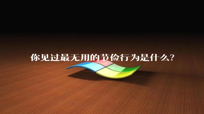 你见过最无用的节俭行为是什么？