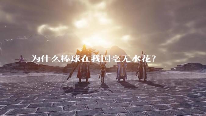 为什么棒球在我国毫无水花？