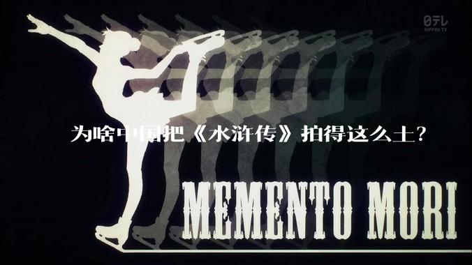 为啥中国把《水浒传》拍得这么土？