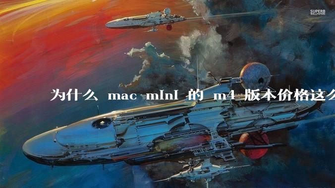 为什么 mac mini 的 m4 版本价格这么低呢？