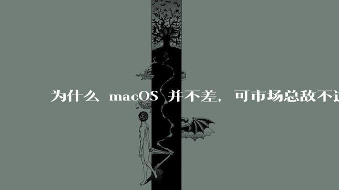 为什么 macOS 并不差，可市场总敌不过 Windows？