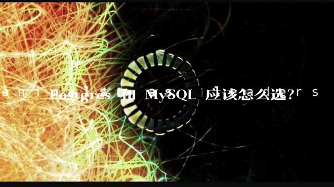 Postgres 和 MySQL 应该怎么选？