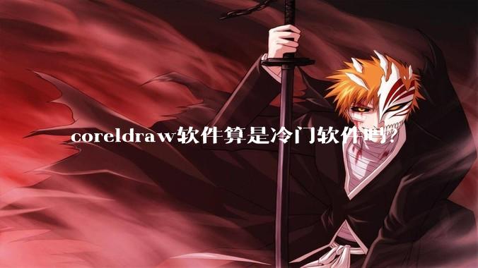 coreldraw软件算是冷门软件吗？