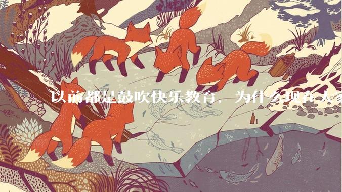 以前都是鼓吹快乐教育，为什么现在大家都明白了快乐教育，实际上就是愚民教育？
